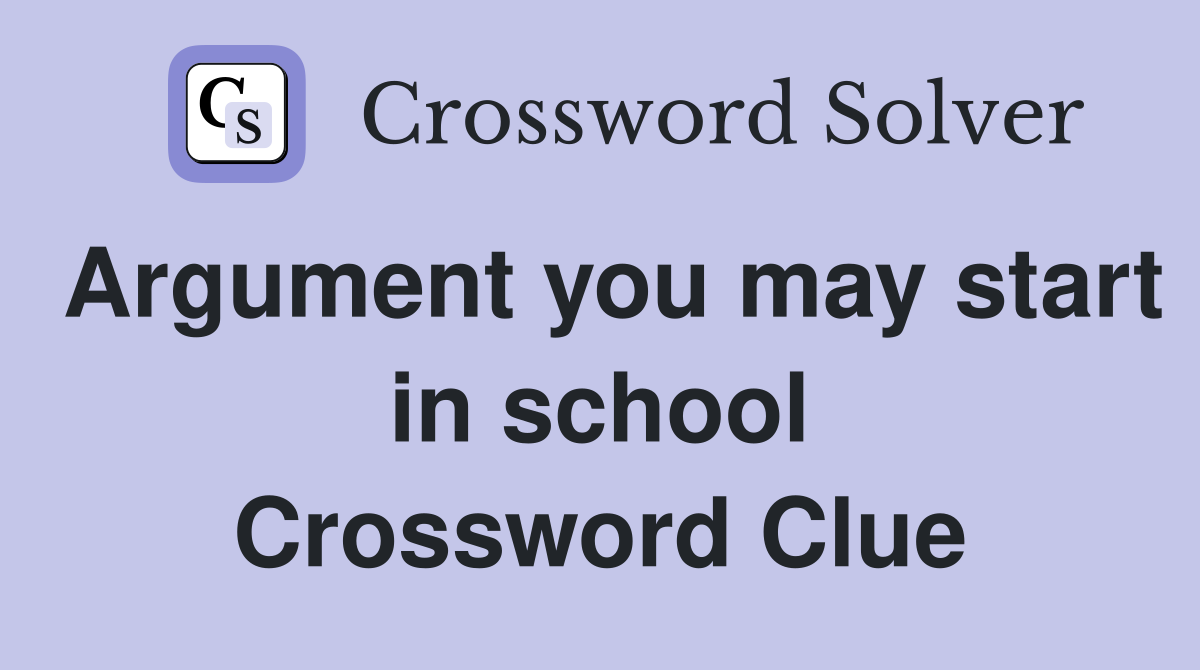 Argument you may start in school Crossword Clue