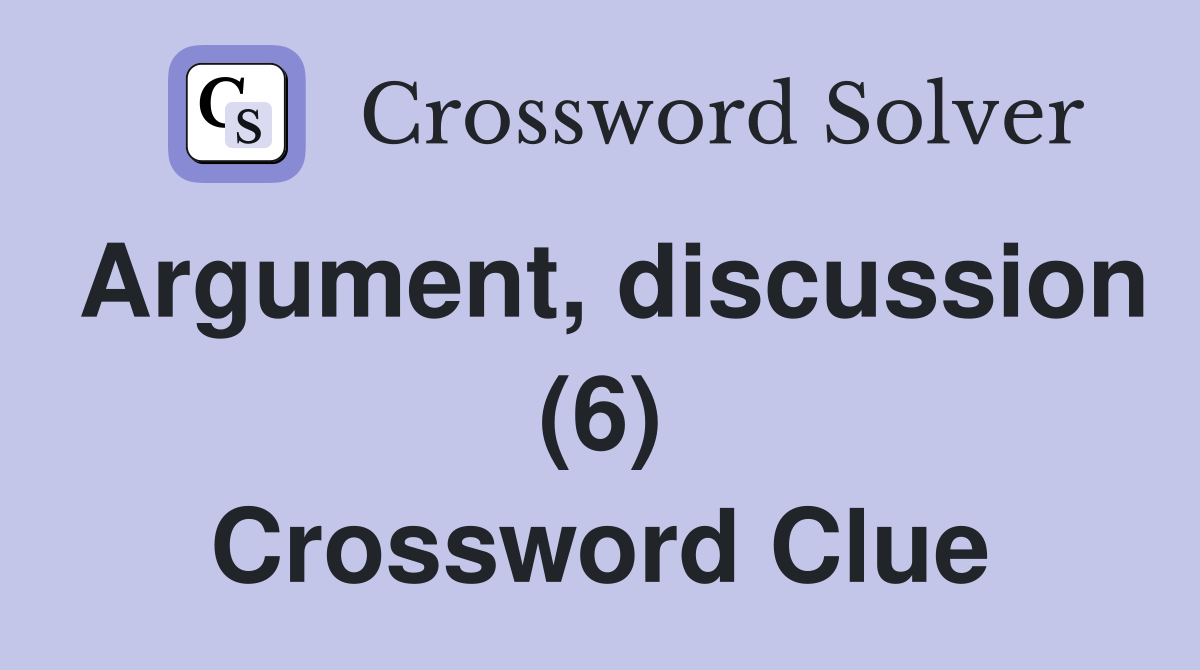 Argument, discussion (6) Crossword Clue