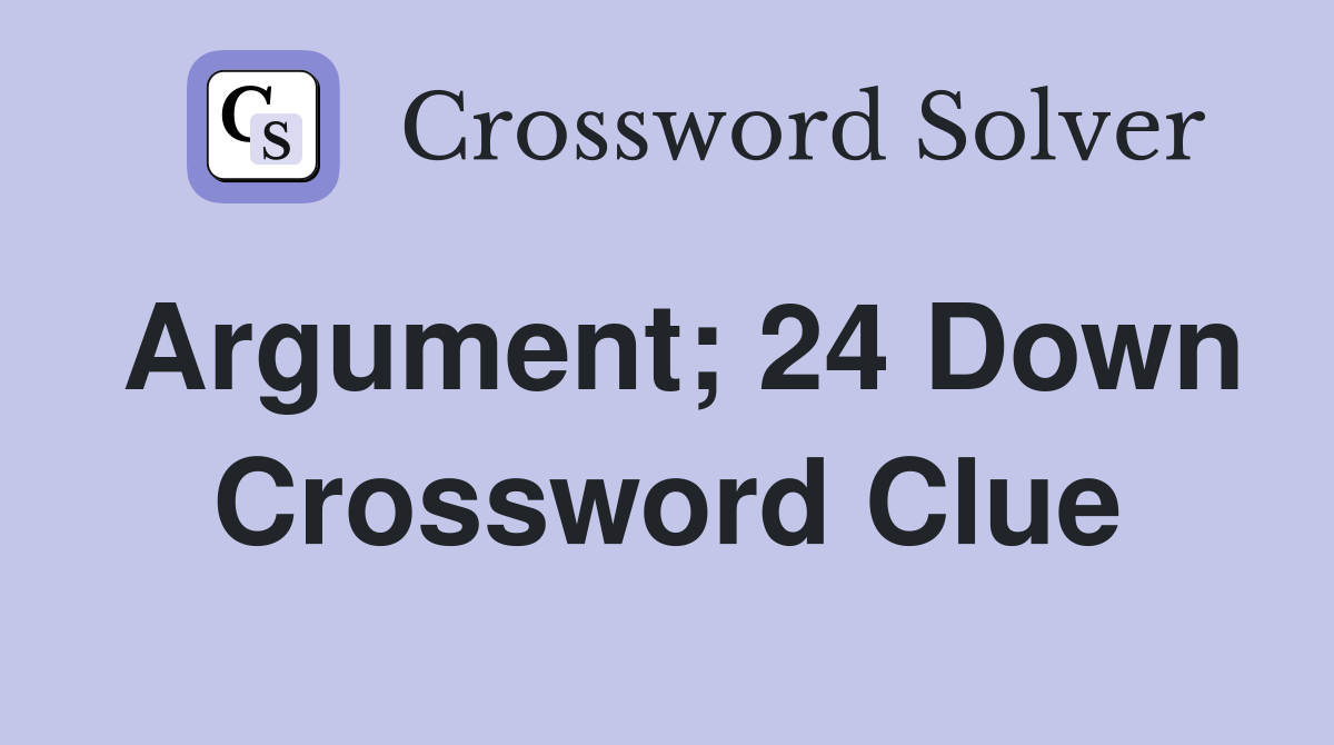 Argument; 24 Down Crossword Clue