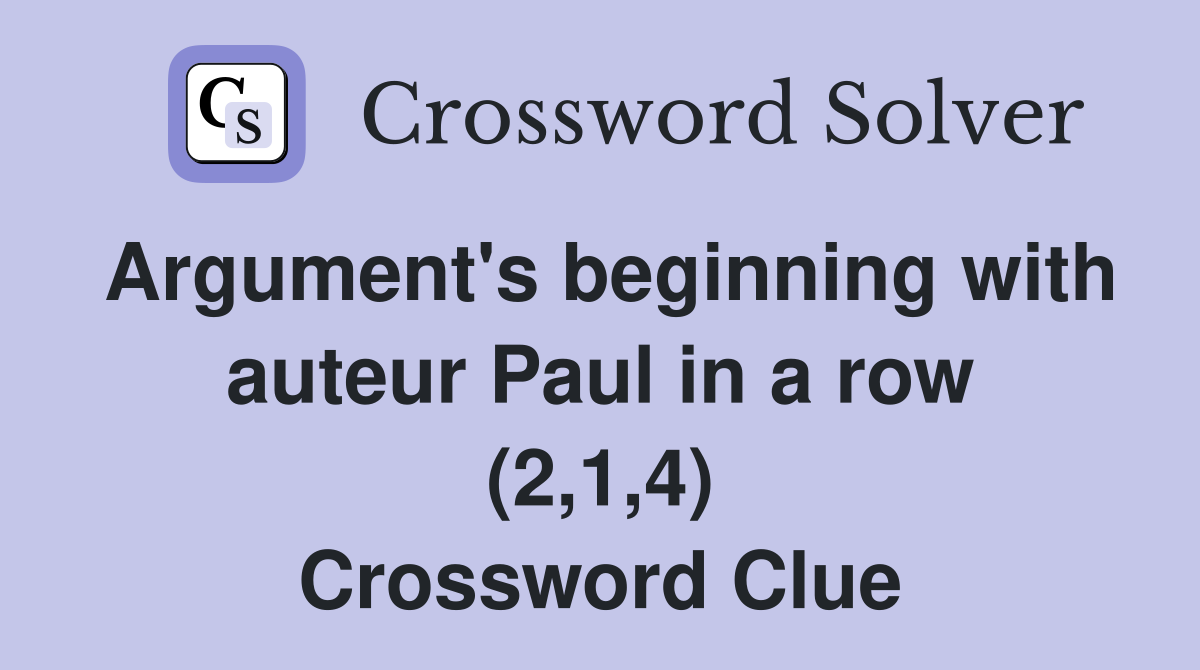 Argument's beginning with auteur Paul in a row (2,1,4) Crossword Clue