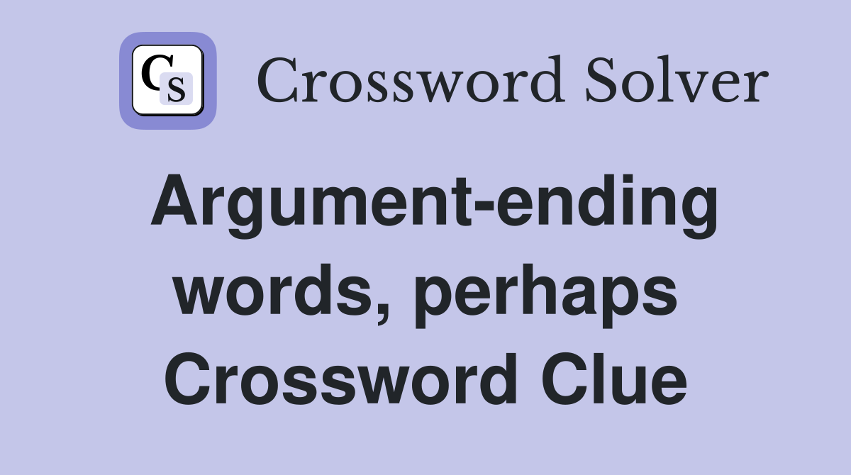 Argument-ending words, perhaps Crossword Clue