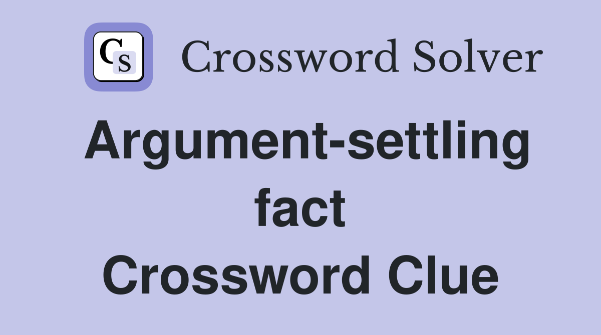 Argument-settling fact Crossword Clue