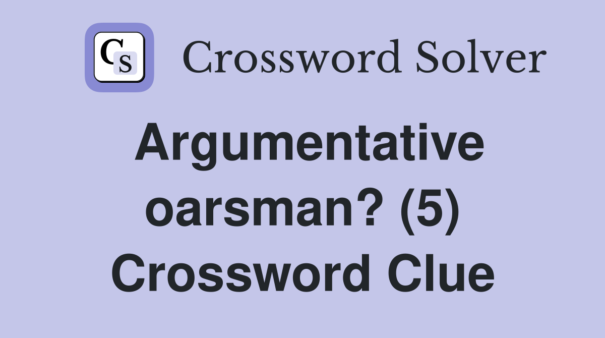 Argumentative oarsman? (5) Crossword Clue