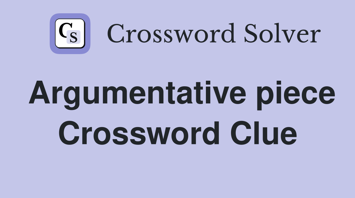 Argumentative piece Crossword Clue