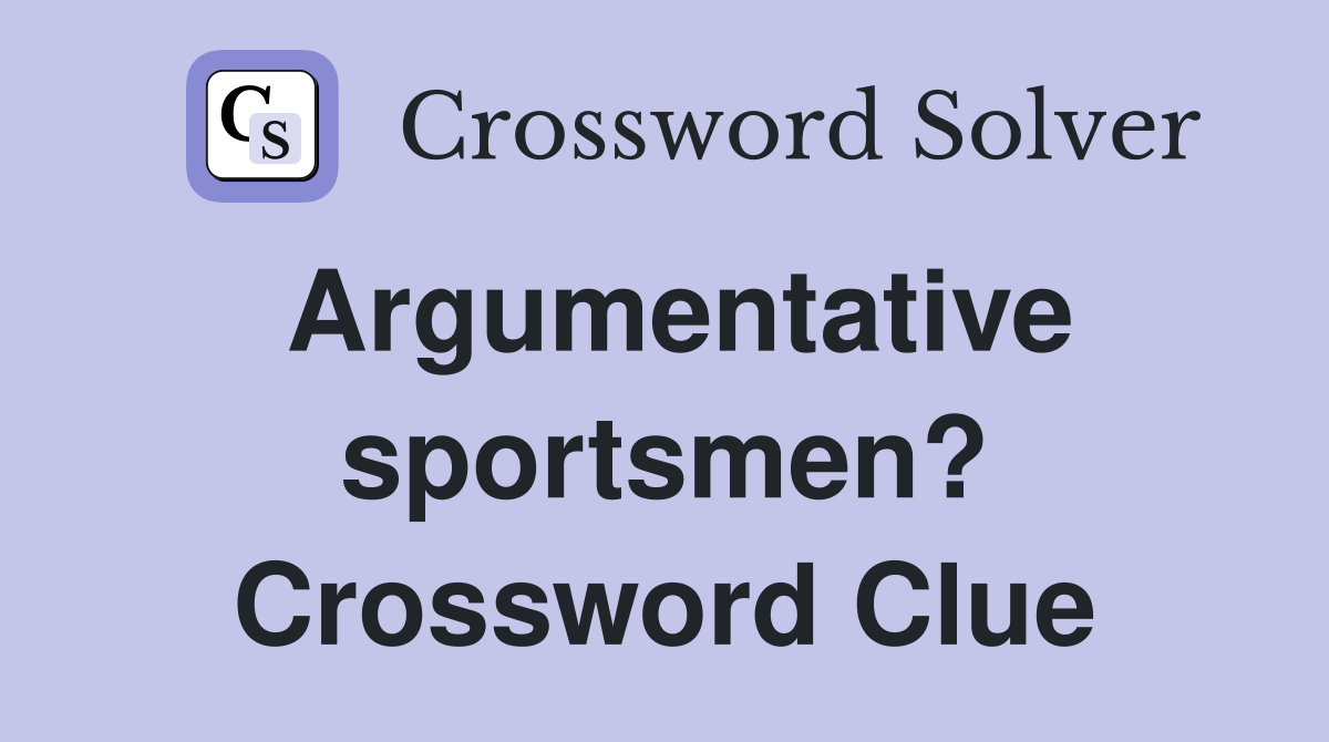 Argumentative sportsmen? Crossword Clue