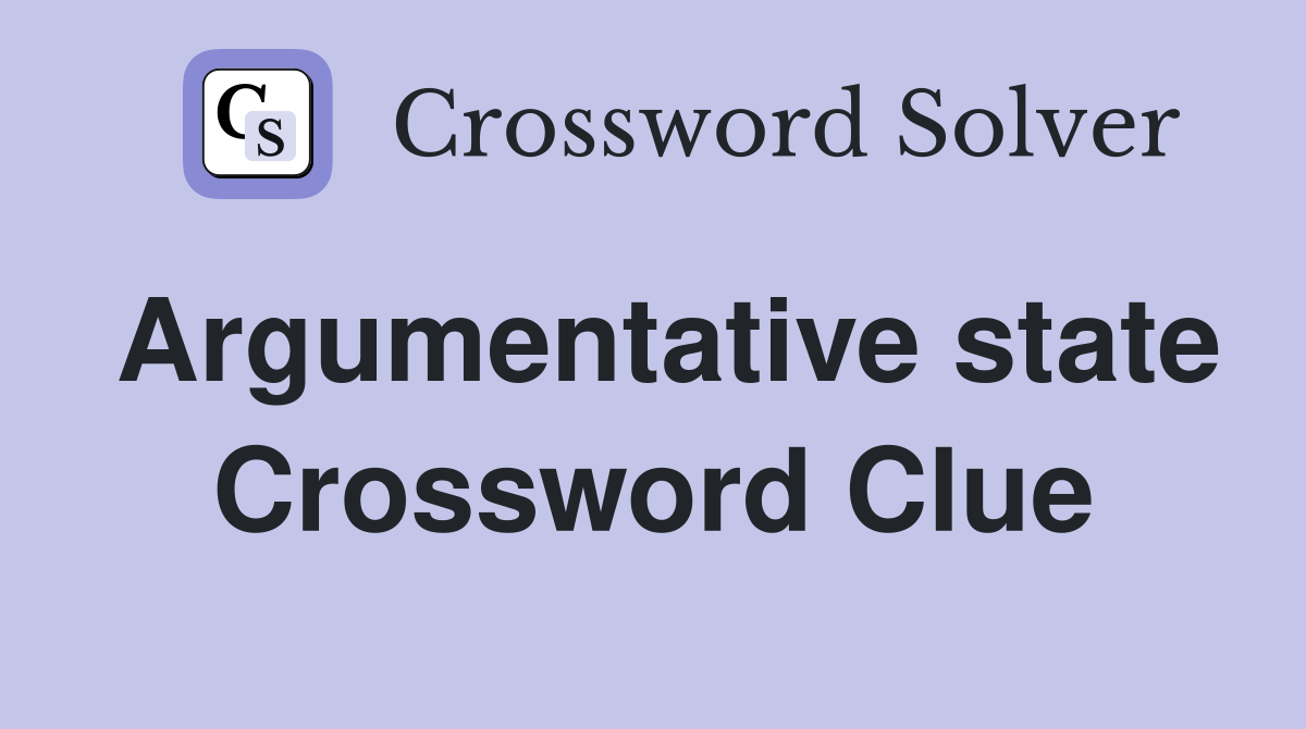 Argumentative state Crossword Clue