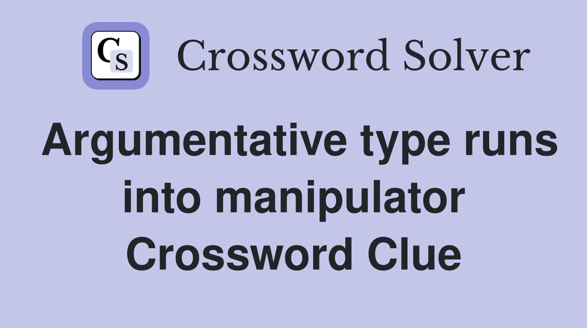 Argumentative type runs into manipulator Crossword Clue