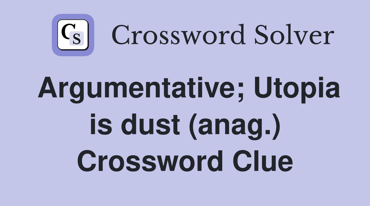 Argumentative; Utopia is dust (anag.) Crossword Clue