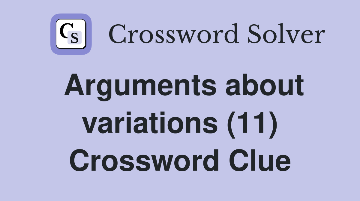 Arguments about variations (11) Crossword Clue