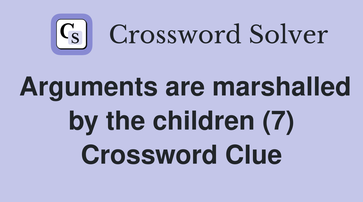 Arguments are marshalled by the children (7) Crossword Clue