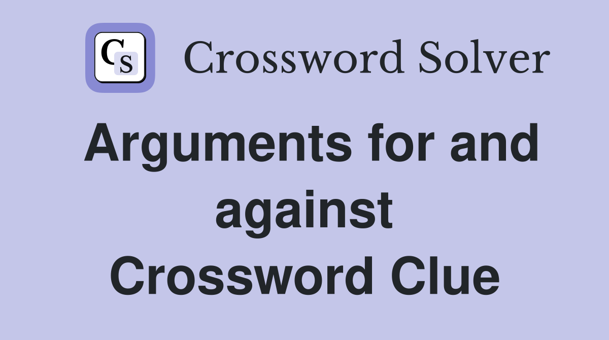 Arguments for and against Crossword Clue