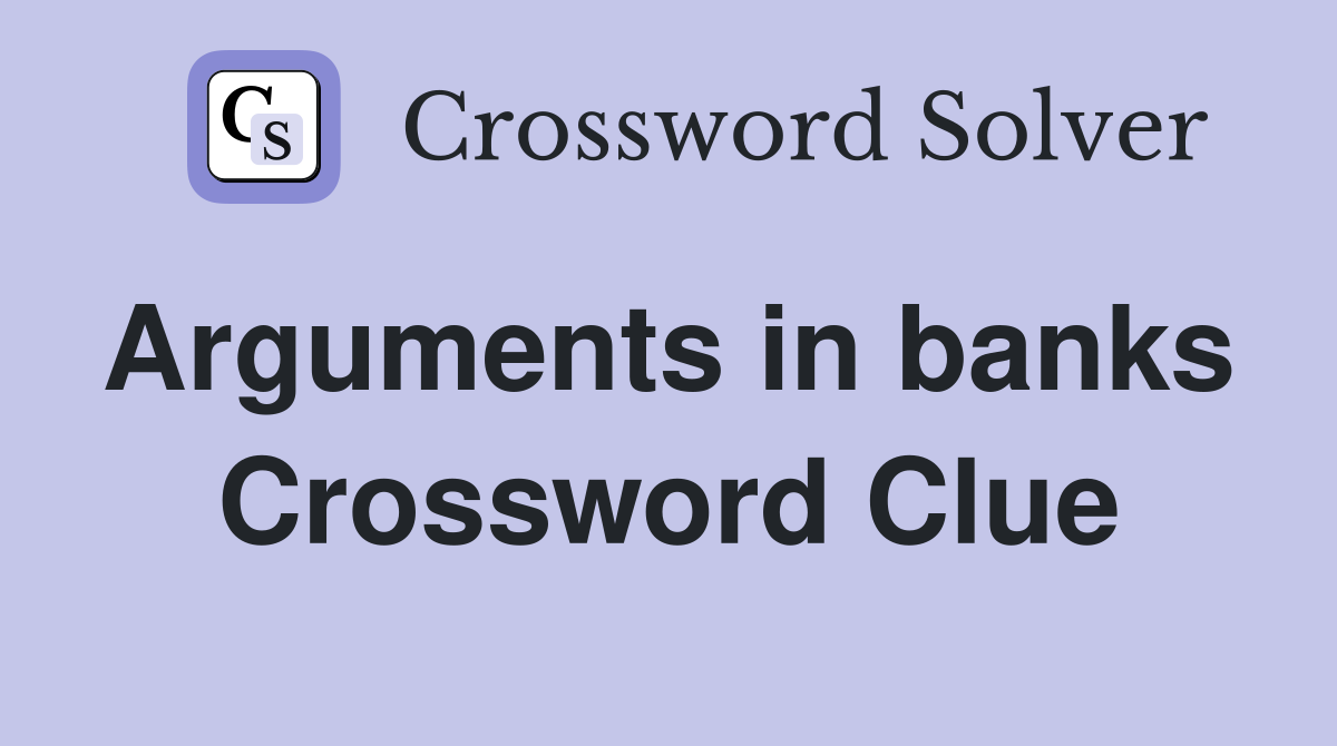 Arguments in banks  Crossword Clue
