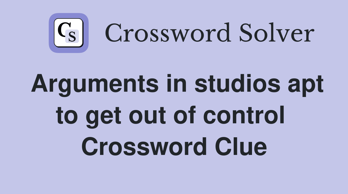 Arguments in studios apt to get out of control  Crossword Clue