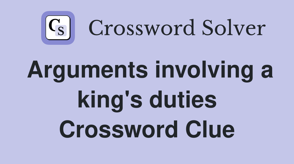 Arguments involving a king's duties Crossword Clue