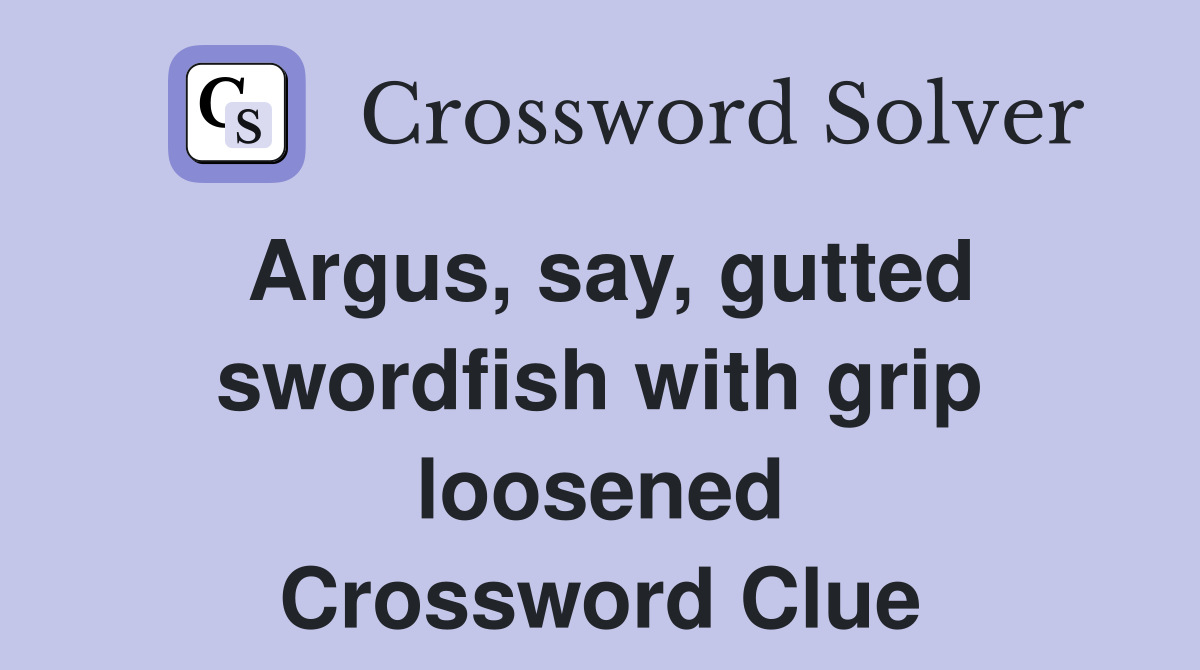 Argus, say, gutted swordfish with grip loosened Crossword Clue