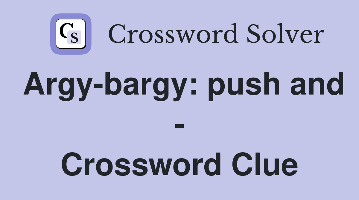 Argy-bargy: push and - Crossword Clue