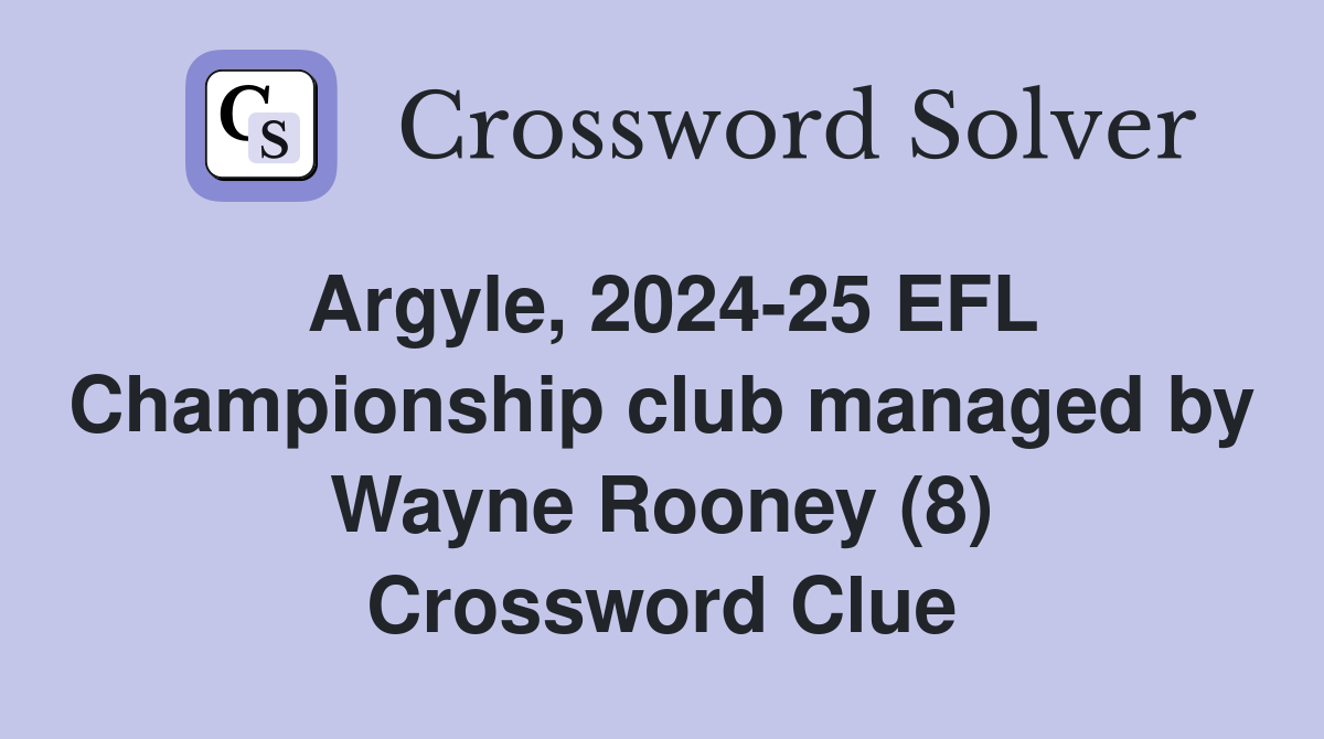 Argyle, 2024-25 EFL Championship club managed by Wayne Rooney (8) Crossword Clue