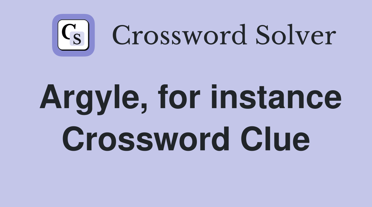 Argyle, for instance Crossword Clue