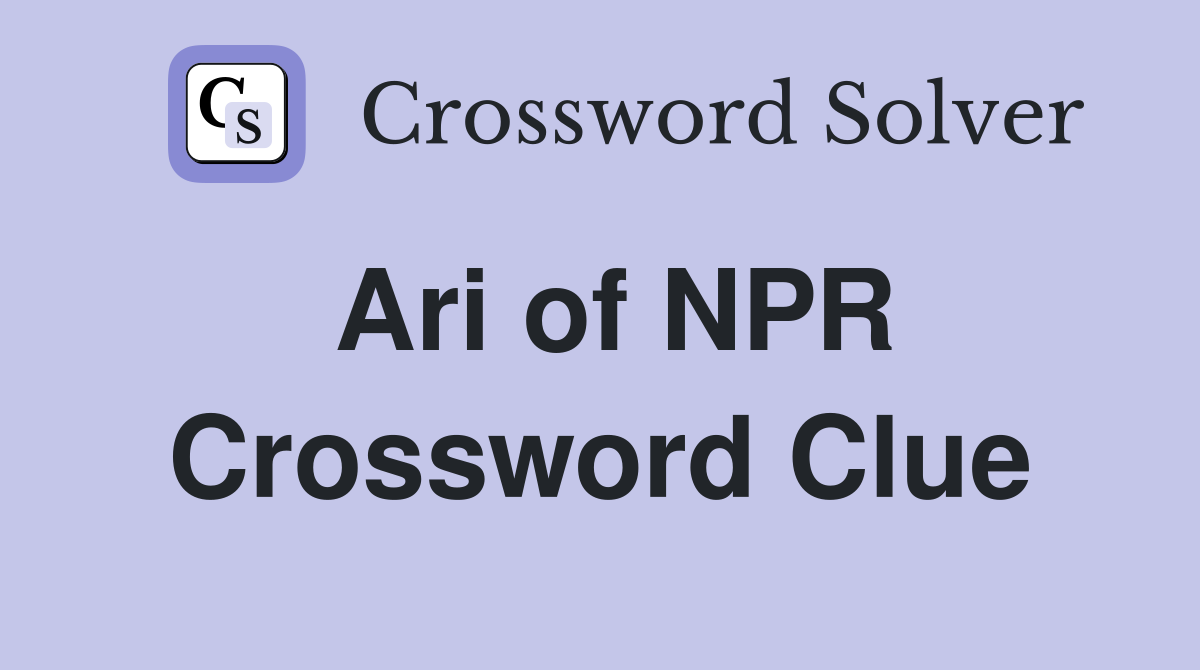 Ari of NPR Crossword Clue