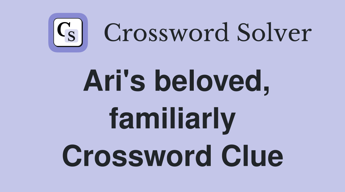 Ari's beloved, familiarly Crossword Clue