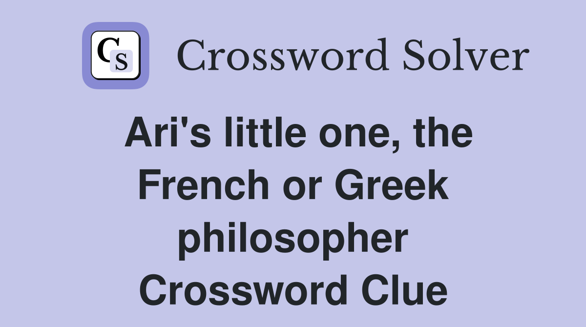 Ari's little one, the French or Greek philosopher Crossword Clue