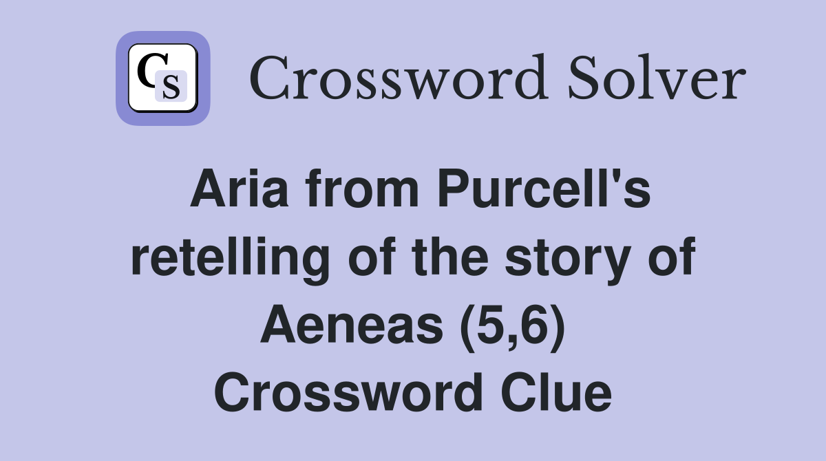 Aria from Purcell's retelling of the story of Aeneas (5,6) Crossword Clue
