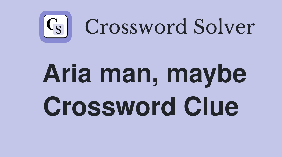 Aria man, maybe Crossword Clue
