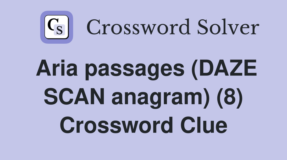 Aria passages (DAZE SCAN anagram) (8) Crossword Clue