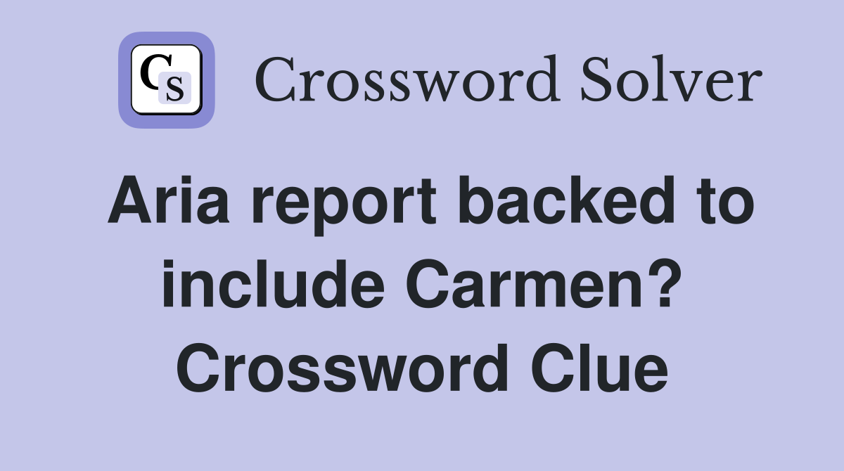 Aria report backed to include Carmen? Crossword Clue