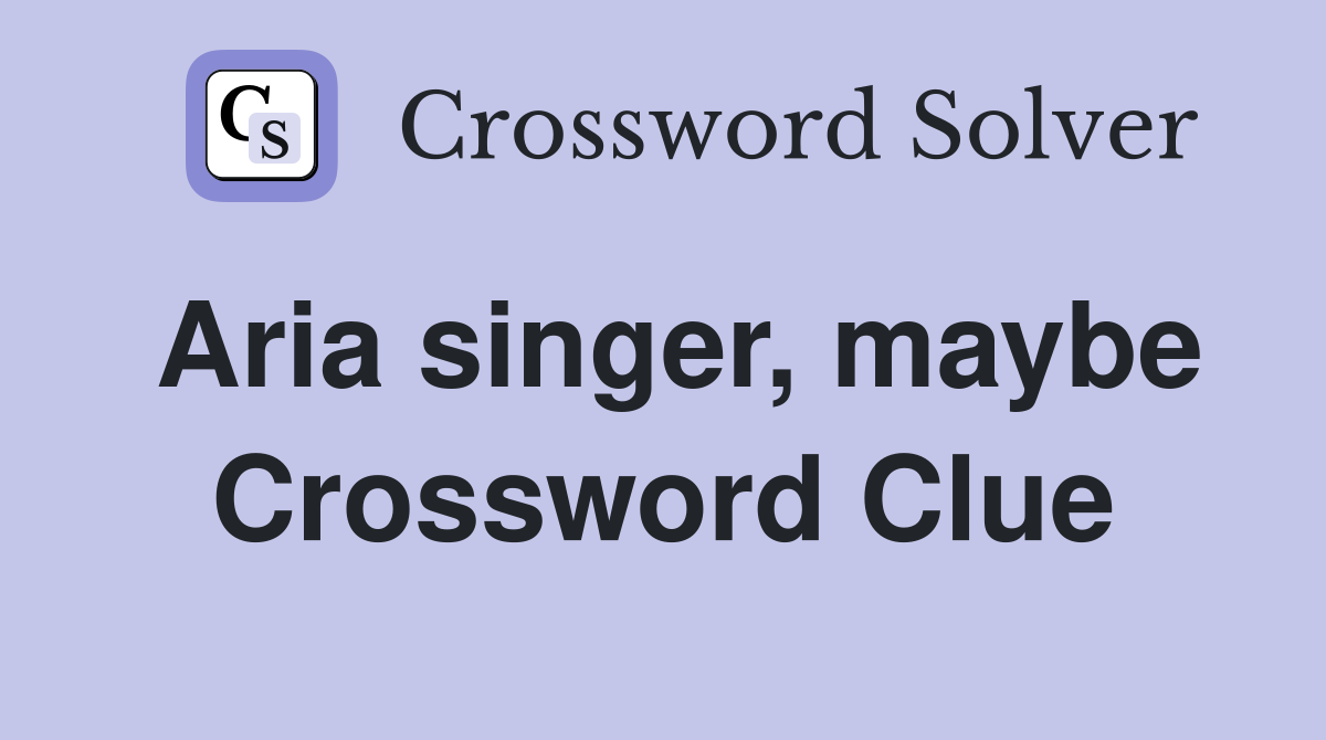 Aria singer, maybe Crossword Clue