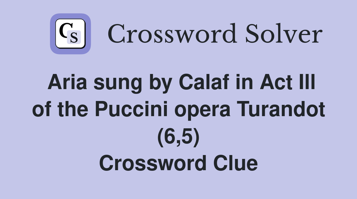 Aria sung by Calaf in Act Ill of the Puccini opera Turandot (6,5) Crossword Clue