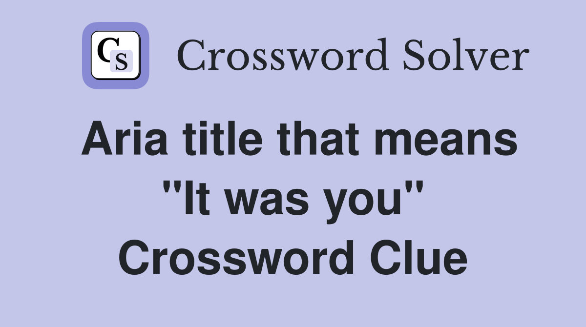 Aria title that means "It was you" Crossword Clue