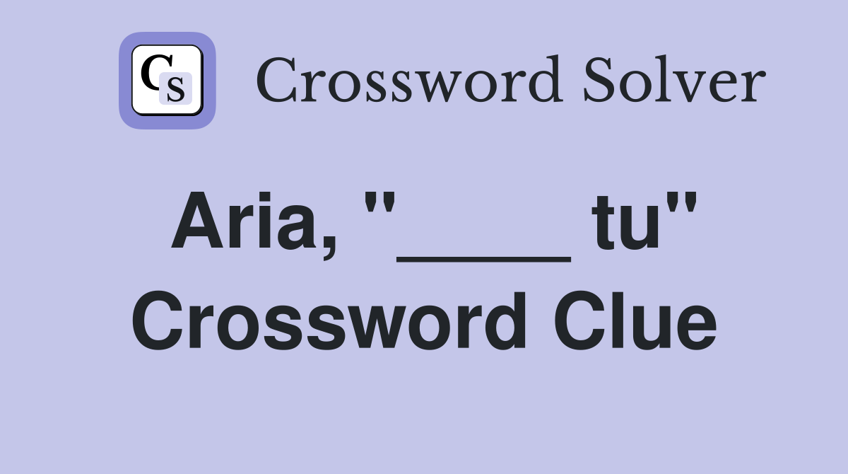 Aria, "____ tu" Crossword Clue