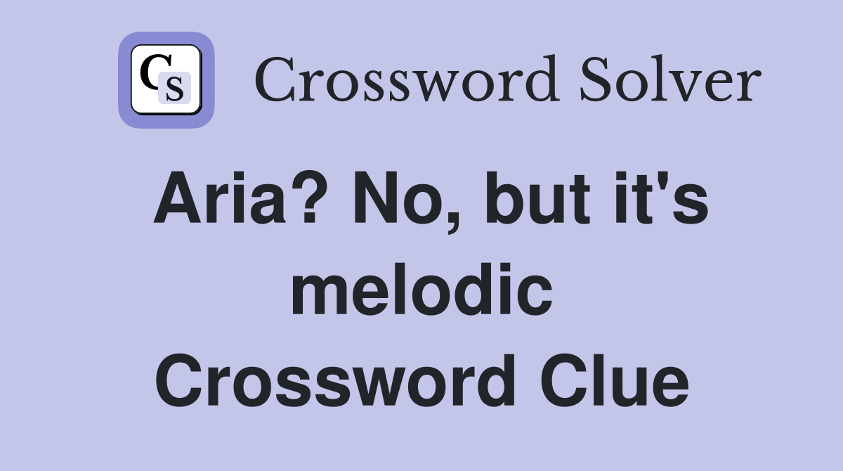 Aria? No, but it's melodic Crossword Clue