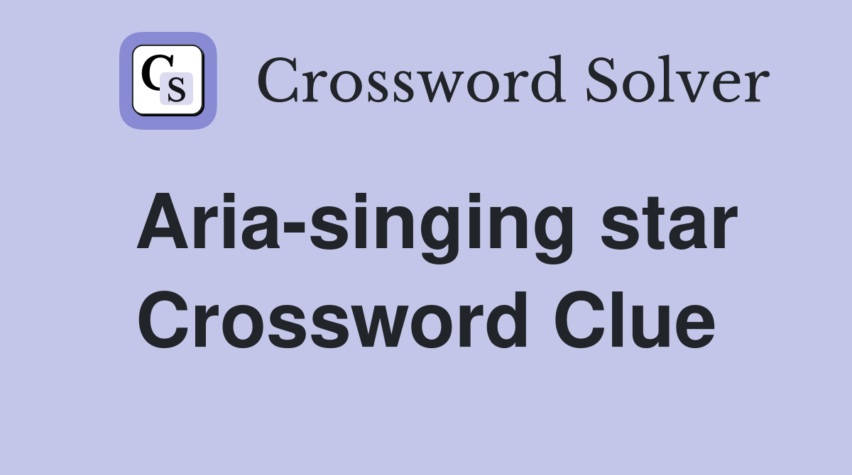 Aria-singing star Crossword Clue