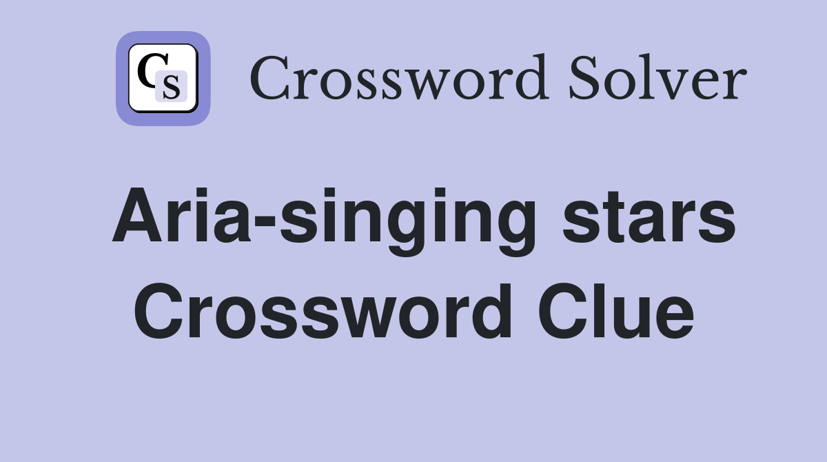 Aria-singing stars Crossword Clue