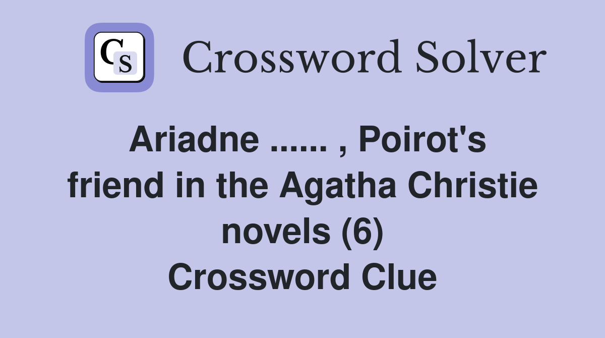 Ariadne ...... , Poirot's friend in the Agatha Christie novels (6) Crossword Clue