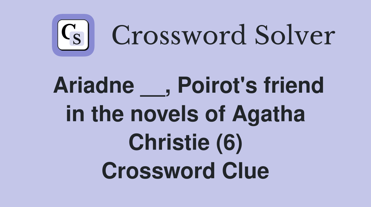 Ariadne __, Poirot's friend in the novels of Agatha Christie (6) Crossword Clue