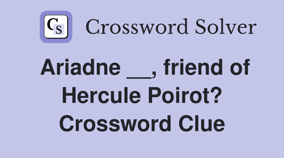 Ariadne __, friend of Hercule Poirot? Crossword Clue