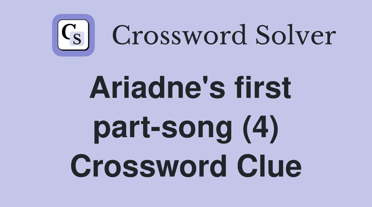 Ariadne's first part-song (4) Crossword Clue