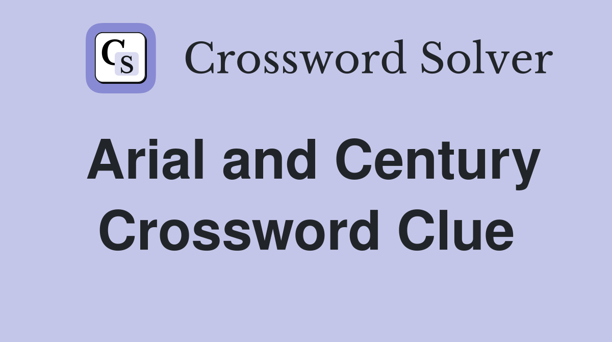 Arial and Century Crossword Clue