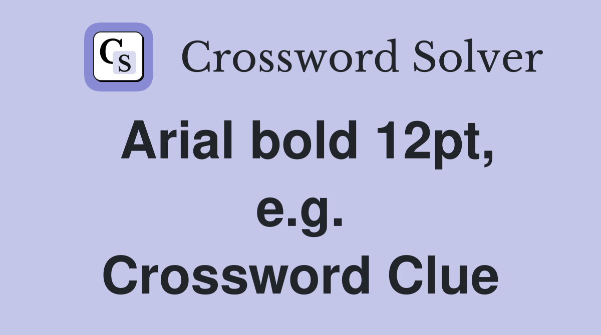 Arial bold 12pt, e.g. Crossword Clue