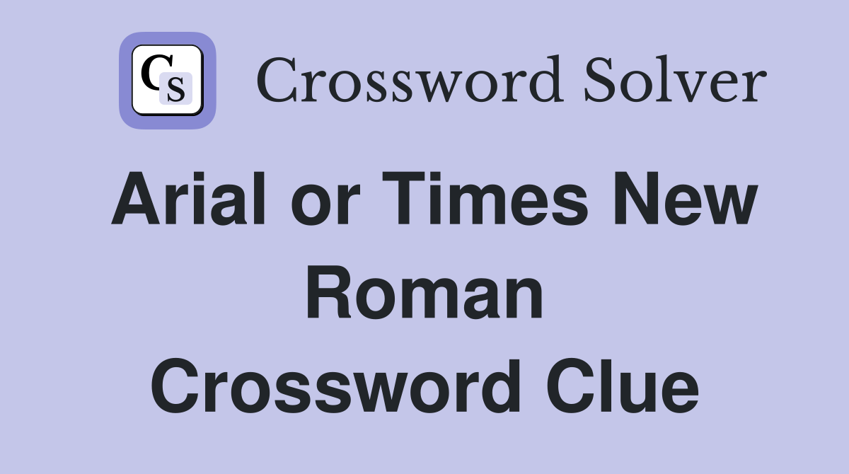 Arial or Times New Roman Crossword Clue