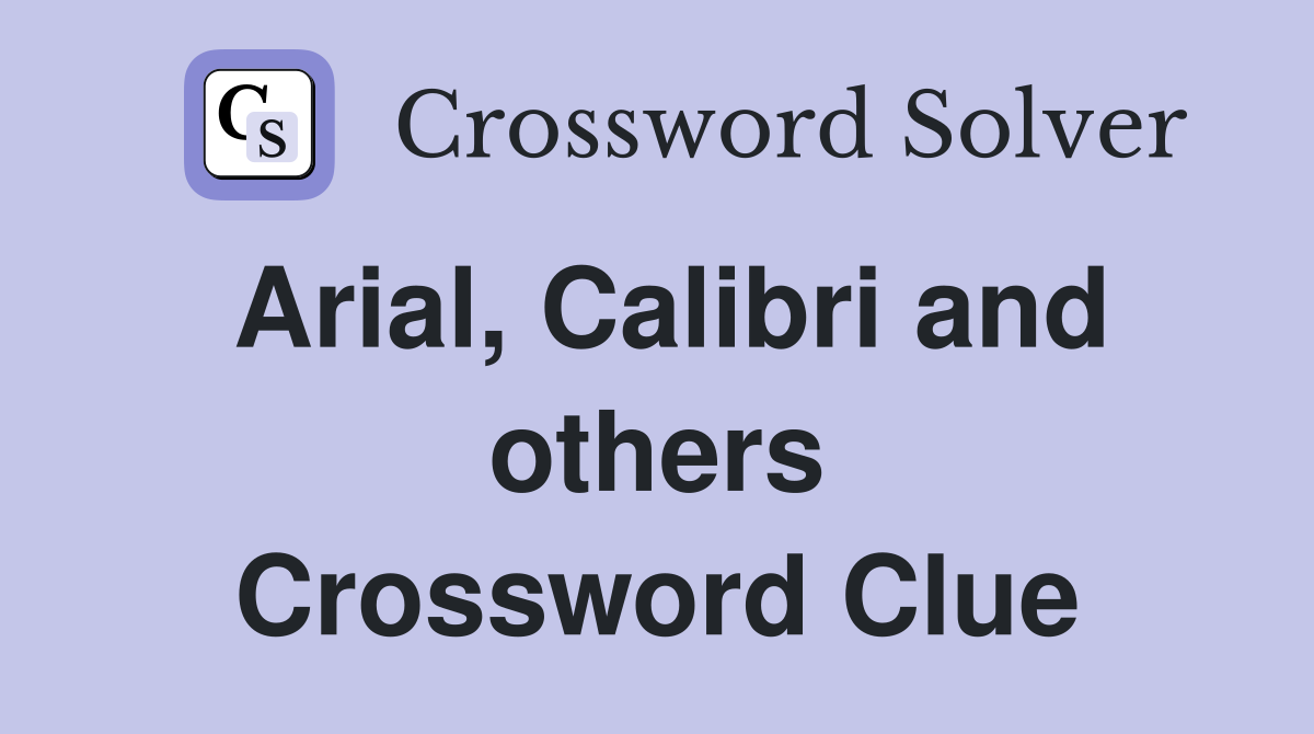 Arial, Calibri and others Crossword Clue