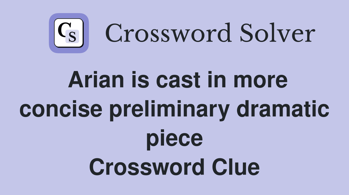 Arian is cast in more concise preliminary dramatic piece Crossword Clue
