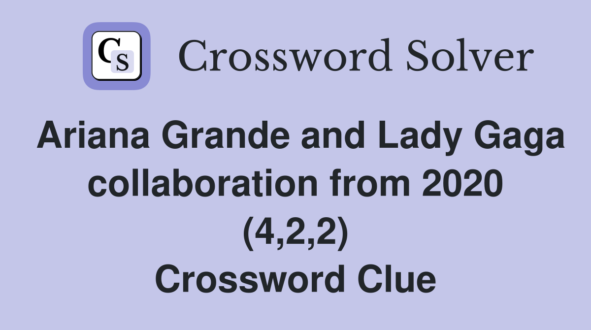 Ariana Grande and Lady Gaga collaboration from 2020 (4,2,2) Crossword Clue