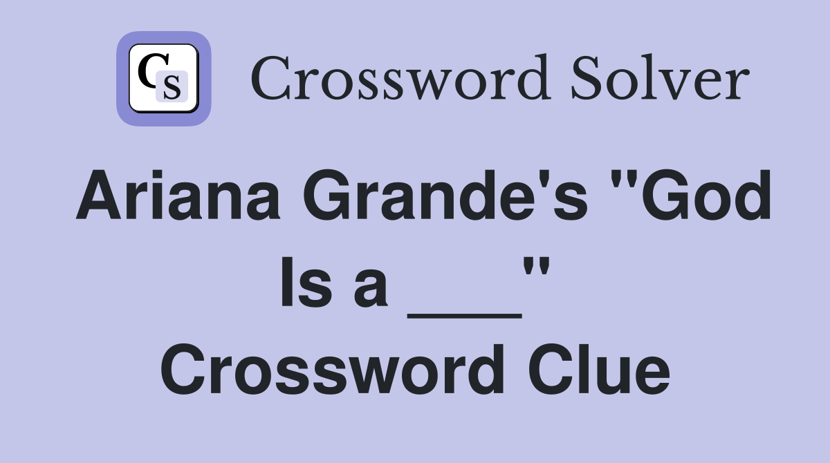 Ariana Grande's "God Is a ___" Crossword Clue