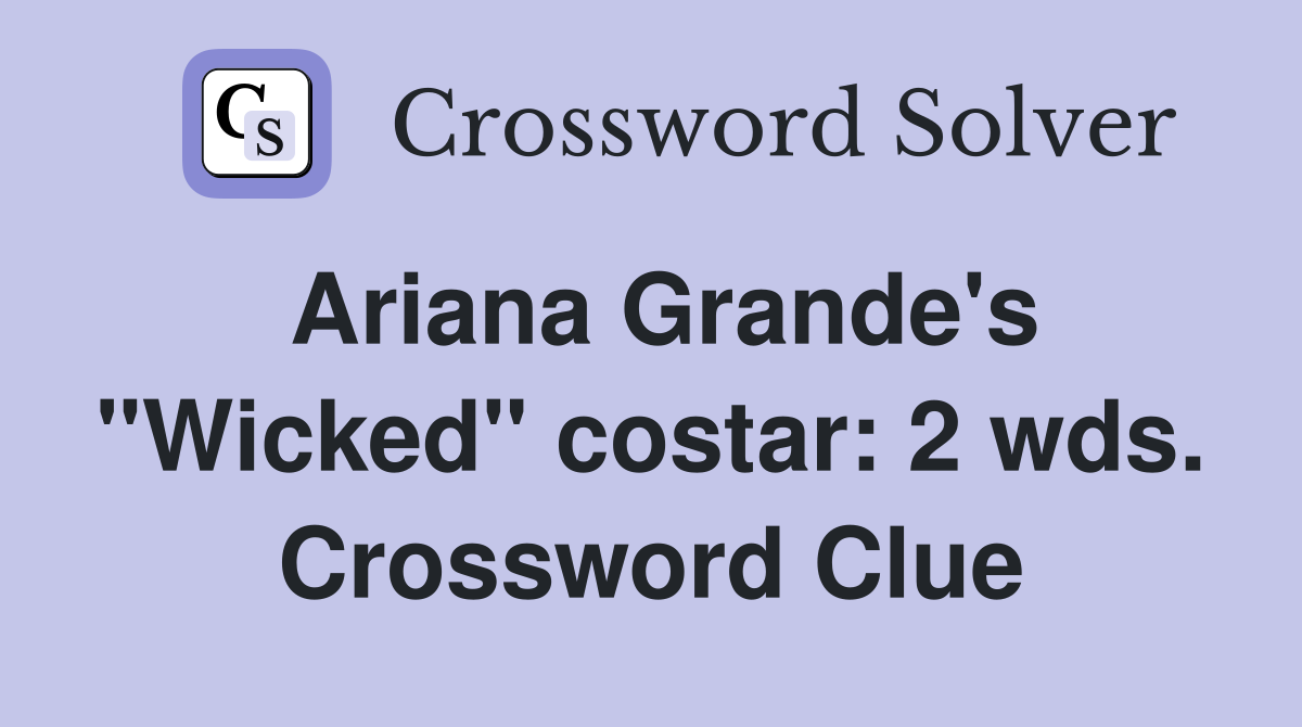 Ariana Grande's "Wicked" costar: 2 wds. Crossword Clue
