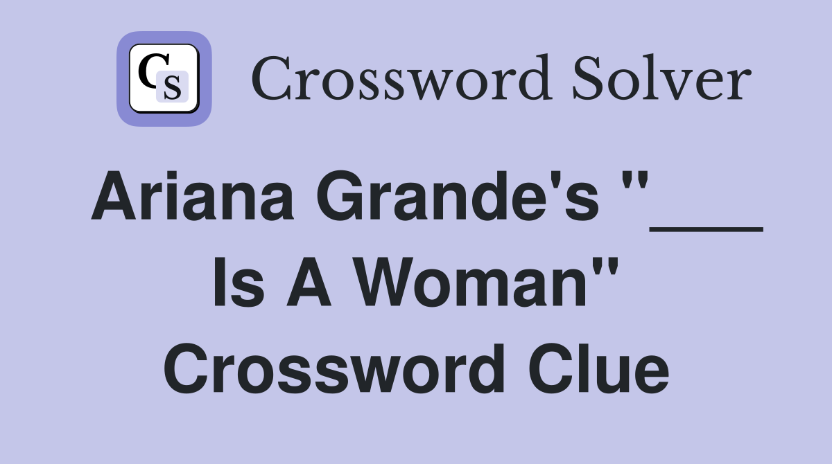 Ariana Grande's "___ Is A Woman" Crossword Clue