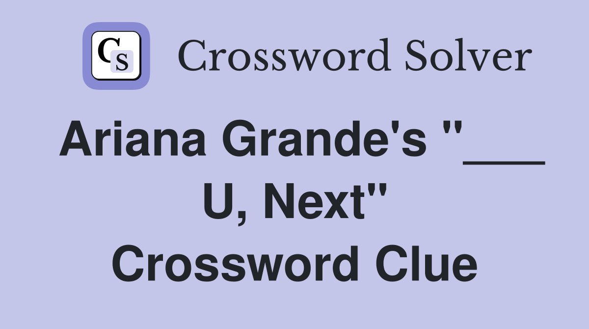 Ariana Grande's "___ U, Next" Crossword Clue